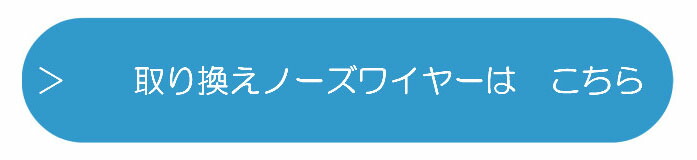 取替ノーズワイヤはこちら